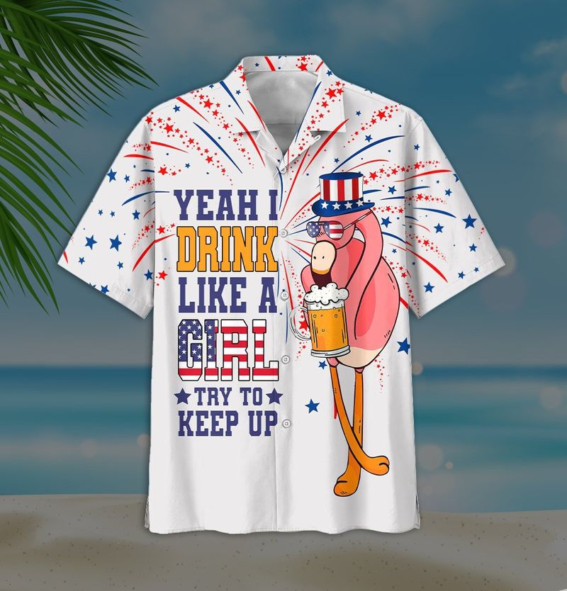 Yeah I Drink Like A Girl Try To Keep Up Independence Day Hawaiian Shirt