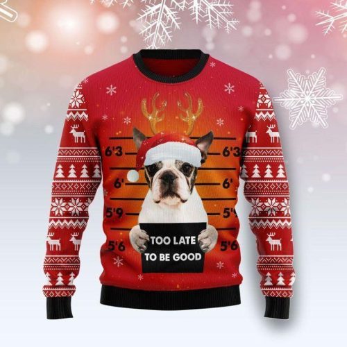 New 2021 Boston Terrier Too Late To Be Good Ugly Christmas Sweater