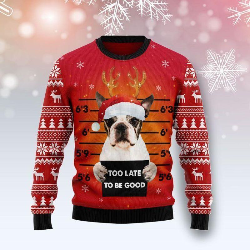 New 2021 Boston Terrier Too Late To Be Good Ugly Christmas Sweater