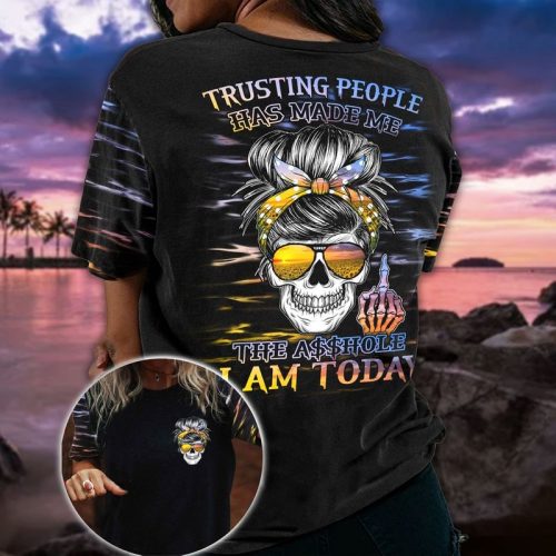 Trusting People Has Made Me The Asshole I Am Today 3 D T Shirt