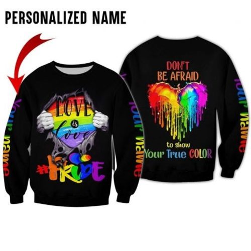LGBT Pride Love Is Love Dont Be Afraid To Show Your True Color 3 D Personalized Sweatshirt