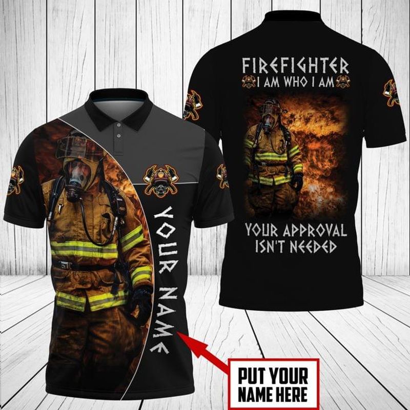 Personalized Firefighter I Am Who I Am Your Approval Isnt Need Polo Shirt