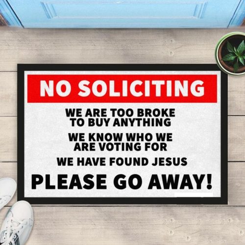 No Soliciting We Are Too Broke To Buy Anything We Know Who We Are Voting For We Have Found Jesus Doormat