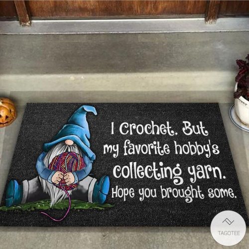 I Crochet But My Favorite Hobbys Collecting Yarn Hope You Brought Some Doormat