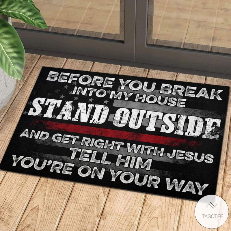 Firefighter Before You Break Into My House Stand Outside And Get Right With Jesus Tell Him Youre On Your Way Doormat
