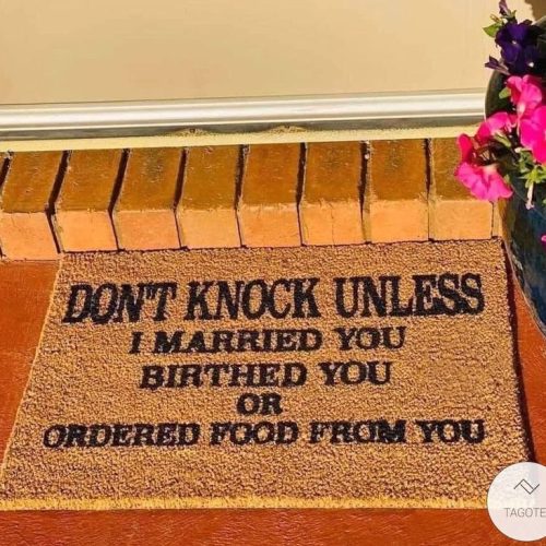 Dont Knock Unless I Married You Birthed You Or Ordered Food From You Doormat