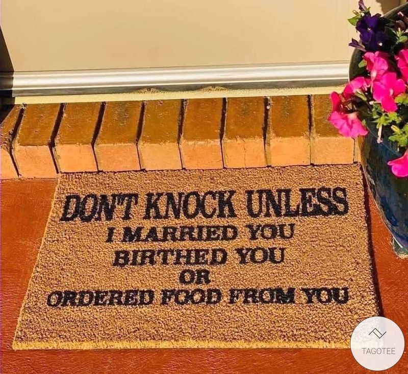 Dont Knock Unless I Married You Birthed You Or Ordered Food From You Doormat