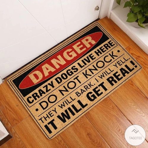 Danger Crazy Dogs Live Here Do Not Knock They Will Bark I Will Yell It Will Get Real Doormat