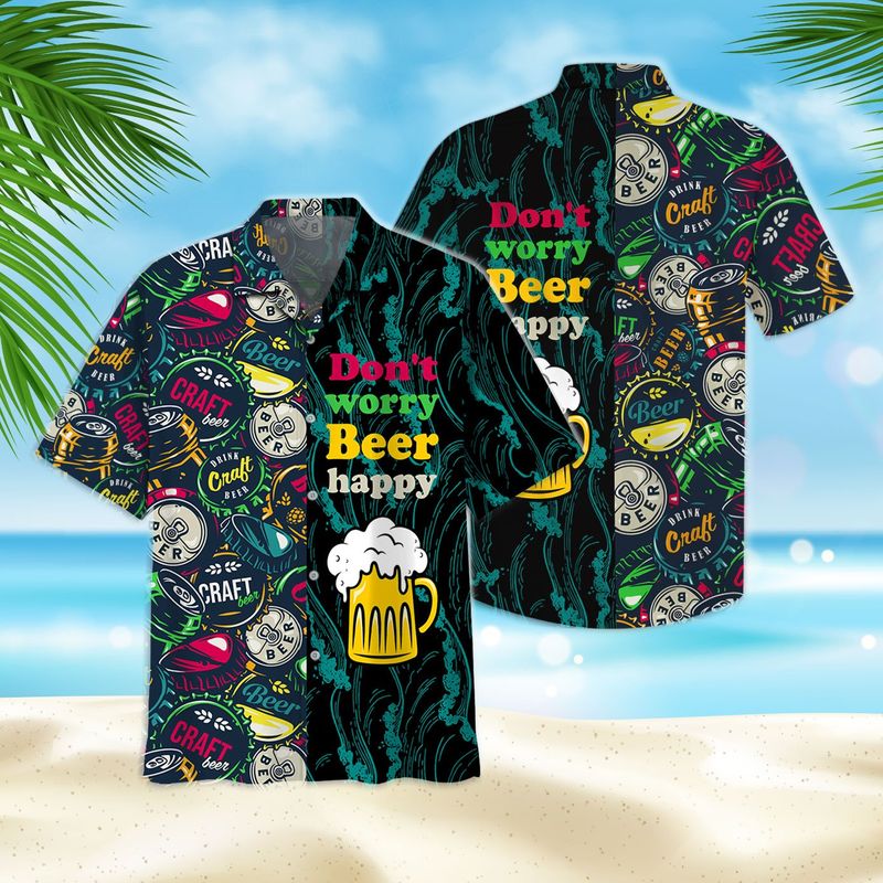Dont Worry Beer Happy Hawaiian Shirt