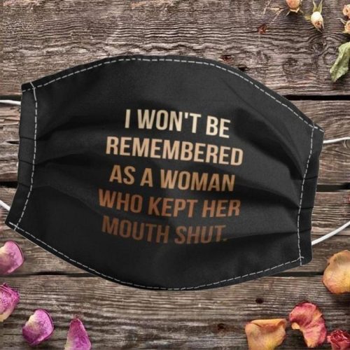 I Wont Be Remembered As A Woman Who Kept Her Mouth Shut Face Mask