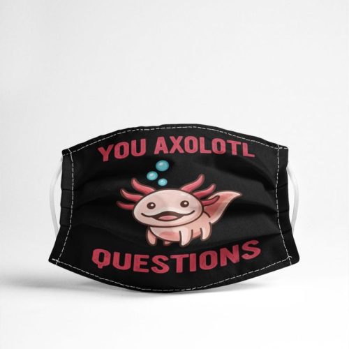 You Axolotl Questions Face Mask