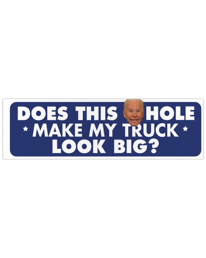 Does This Biden Hole Make My Truck Look Big Decal