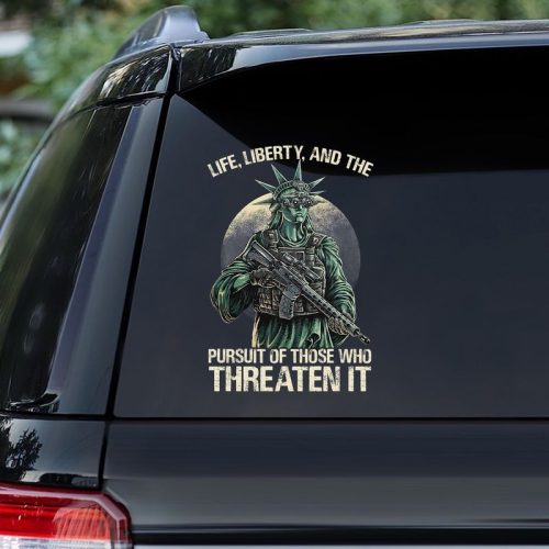 Life Liberty And The Pursuit Of Those Who Threaten It Car Decal