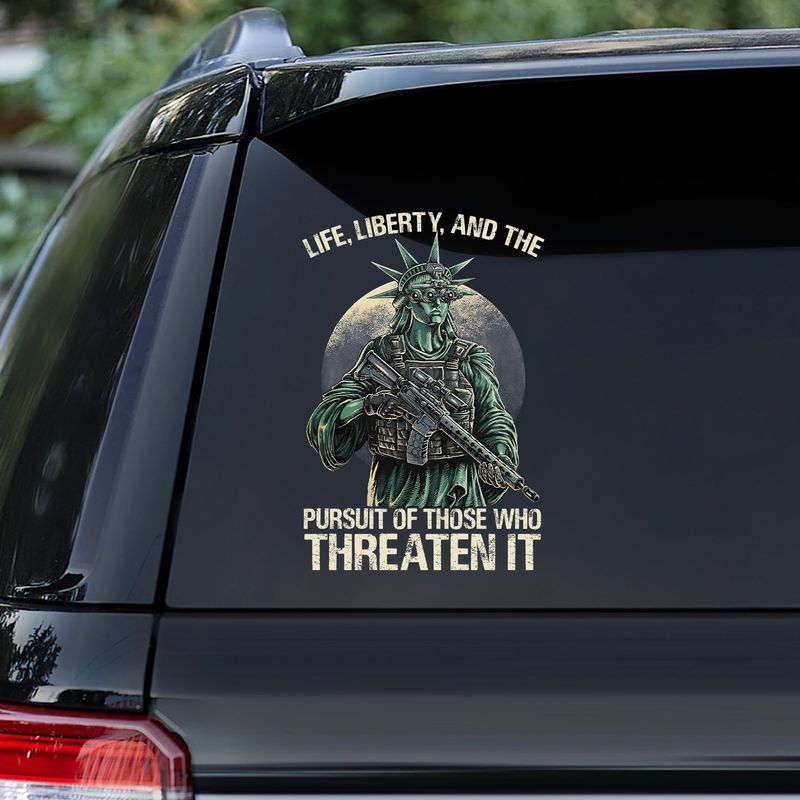 Life Liberty And The Pursuit Of Those Who Threaten It Car Decal