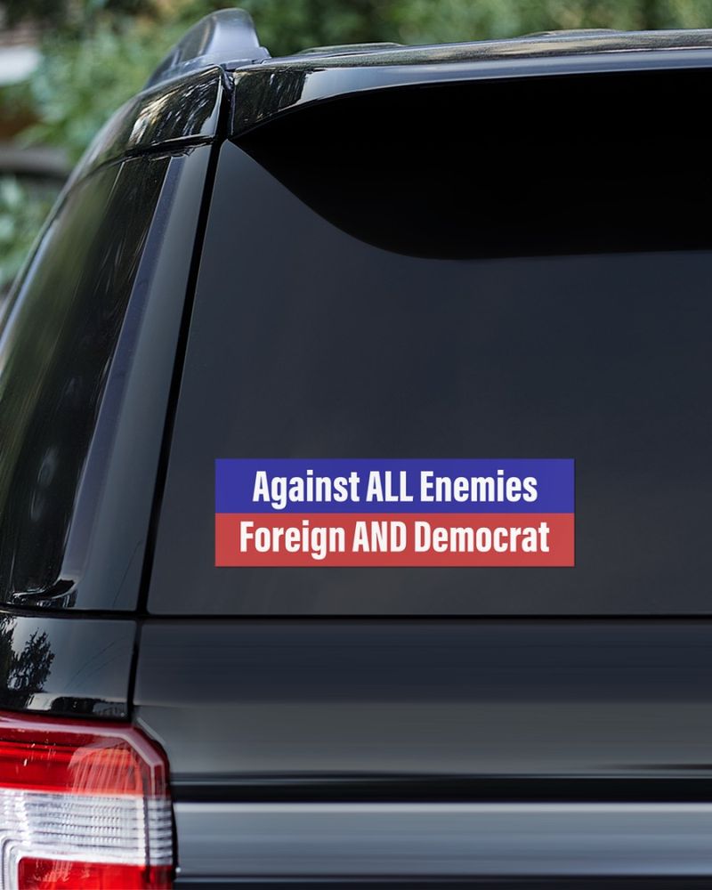 Against All Enemies Foreign And Democrat Decal