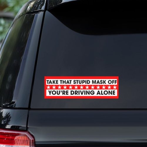 Take That Stupid Mask Off Youre Driving Alone Bumper Sticker Decals