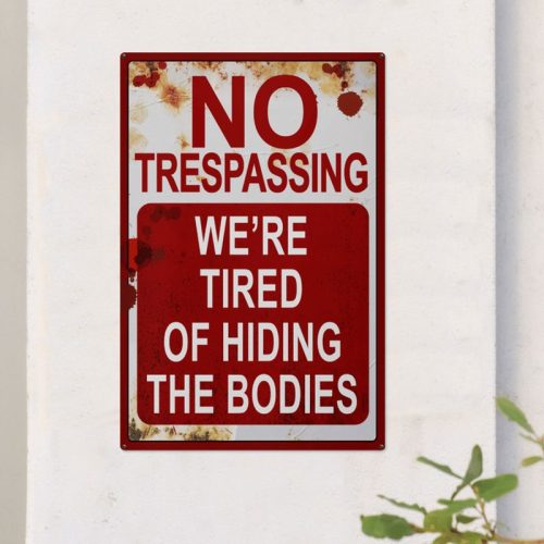 No Trespassing Were Tired Of Hiding The Bodies Metal Signs