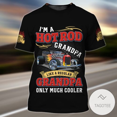 I'm A Hot Rod Grandpa Like A Regular Grandpa Only Much Cooler 3D Shirt - 3D T-shirt