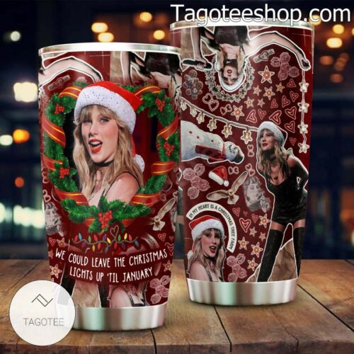 Taylor Swift We Could Leave The Christmas Lights Up 'til January Fan Tumbler Cup