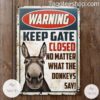 Donkey Keep Gate Closed No Matter What The Donkeys Say Metal Signs